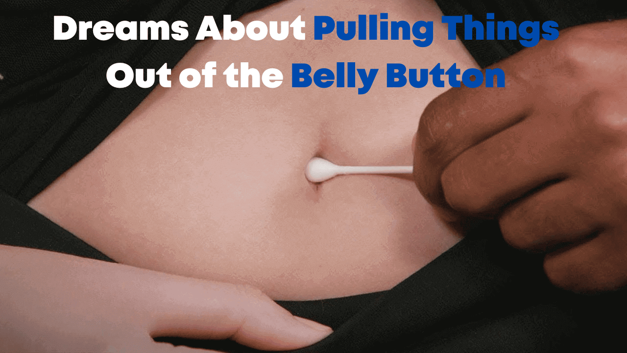 Dreams About Pulling Things Out of the Belly Button